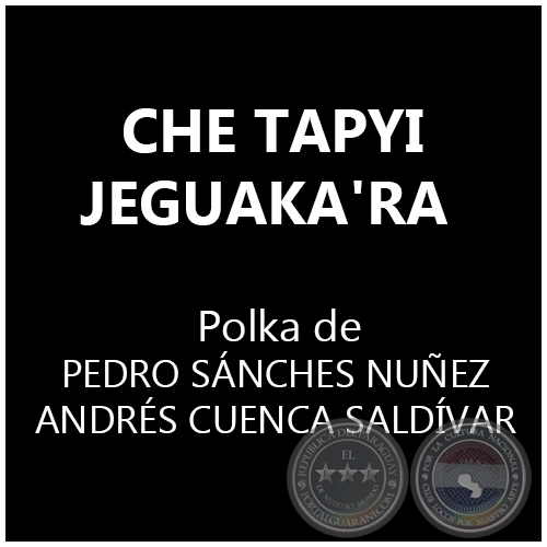 CHE TAPYI JEGUAKA'RA - Polka de PEDRO SÁNCHES NUÑEZ y ANDRÉS CUENCA SALDÍVAR